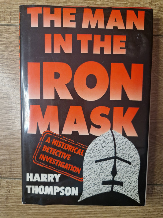 The Man in the Iron Mask: A Historical Dective Investigation by Harry Thompson